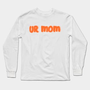 Ur Mom Long Sleeve T-Shirt